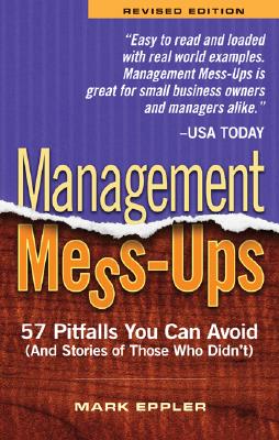 Management Mess-Ups: 57 Pitfalls You Can Avoid (and Stories of Those Who Didn't) - Eppler, Mark