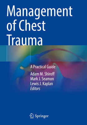 Management of Chest Trauma: A Practical Guide - Shiroff, Adam M. (Editor), and Seamon, Mark J. (Editor), and Kaplan, Lewis J. (Editor)