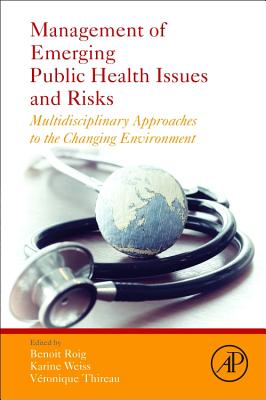 Management of Emerging Public Health Issues and Risks: Multidisciplinary Approaches to the Changing Environment - Roig, Benoit (Editor), and Weiss, Karine (Editor), and Thireau, Veronique (Editor)