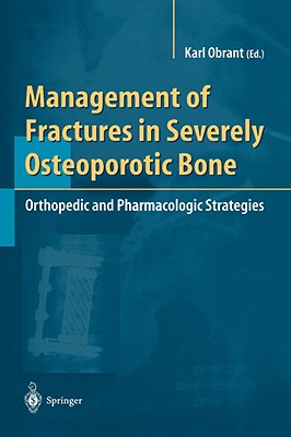 Management of Fractures in Severely Osteoporotic Bone: Orthopedic and Pharmacologic Strategies - Obrant, Karl (Editor)