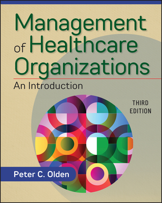Management of Healthcare Organizations: An Introduction, Third Edition - Olden, Peter