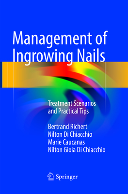 Management of Ingrowing Nails: Treatment Scenarios and Practical Tips - Richert, Bertrand, and Di Chiacchio, Nilton Gioia, and Caucanas, Marie