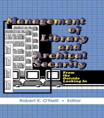 Management of Library and Archival Security: From the Outside Looking in - O'Neill, Robert K