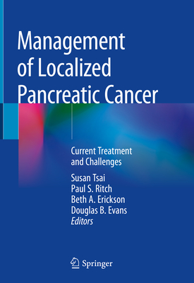 Management of Localized Pancreatic Cancer: Current Treatment and Challenges - Tsai, Susan (Editor), and Ritch, Paul S (Editor), and Erickson, Beth A (Editor)