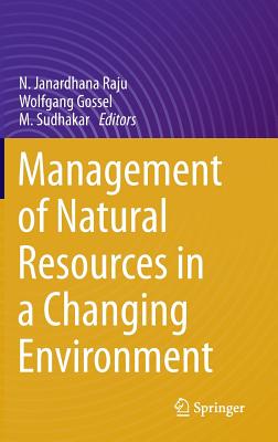 Management of Natural Resources in a Changing Environment - Raju, N Janardhana (Editor), and Gossel, Wolfgang (Editor), and Sudhakar, M (Editor)