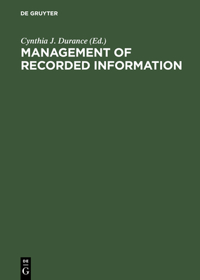 Management of Recorded Information: Converging Disciplines. Proceedings of the International Council on Archives' Symposium on Current Records, National Archives of Canada, Ottawa May 15-17, 1989 - Durance, Cynthia J (Editor)
