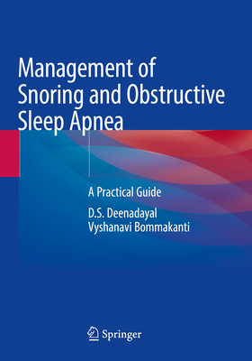 Management of Snoring and Obstructive Sleep Apnea: A Practical Guide - Deenadayal, D.S., and Bommakanti, Vyshanavi