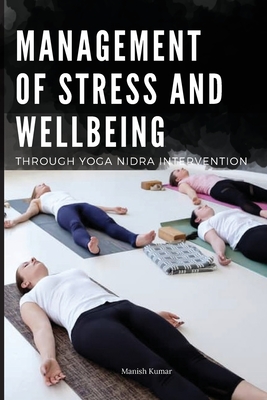 Management of Stress and Wellbeing Through Yoga Nidra Intervention - Kumar, Manish