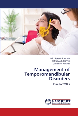 Management of Temporomandibular Disorders - Ranjan, Rakesh, Dr., and Gupta, Utkarsh, Dr., and Kumar, Bineet, Dr.