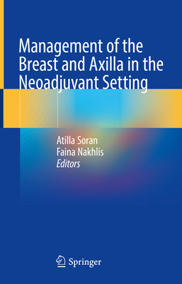 Management of the Breast and Axilla in the Neoadjuvant Setting - Soran, Atilla (Editor), and Nakhlis, Faina (Editor)