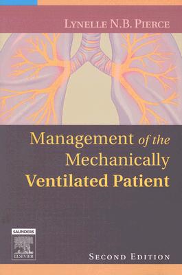 Management of the Mechanically Ventilated Patient - Pierce, Lynelle N. B., RN, MS, CCRN