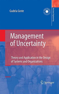 Management of Uncertainty: Theory and Application in the Design of Systems and Organizations - Grote, Gudela