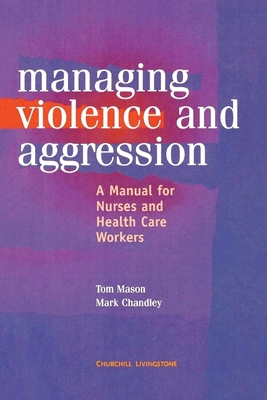 Management of Violence and Aggression: A Manual for Nurses and Health Care Workers - Mason, Tom, and Chandley, Mark