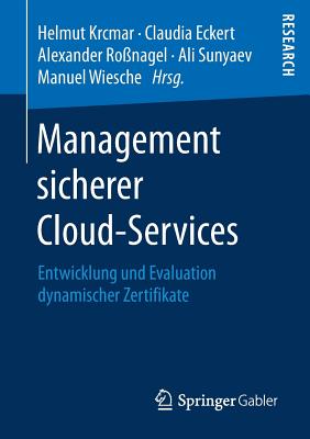 Management Sicherer Cloud-Services: Entwicklung Und Evaluation Dynamischer Zertifikate - Krcmar, Helmut (Editor), and Eckert, Claudia (Editor), and Ro?nagel, Alexander (Editor)