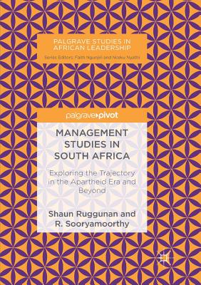 Management Studies in South Africa: Exploring the Trajectory in the Apartheid Era and Beyond - Ruggunan, Shaun, and Sooryamoorthy, R