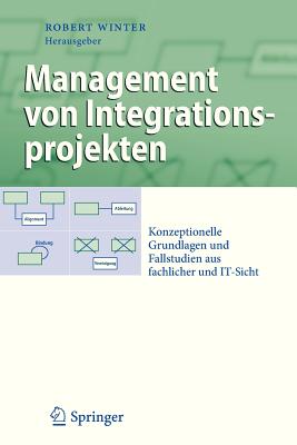 Management Von Integrationsprojekten: Konzeptionelle Grundlagen Und Fallstudien Aus Fachlicher Und IT-Sicht - Winter, Robert (Contributions by), and Aier, St (Contributions by), and Fischer, Chr (Contributions by)