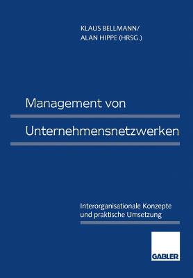 Management Von Unternehmensnetzwerken: Interorganisationale Konzepte Und Praktische Umsetzung - Bellmann, Klaus (Editor), and Hippe, Alan (Editor)