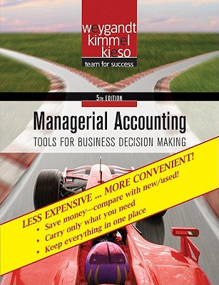 Managerial Accounting, Binder-Ready Version: Tools for Business Decision Making - Weygandt, Jerry J, Ph.D., CPA, and Kimmel, Paul D, PhD, CPA, and Kieso, Donald E, Ph.D., CPA