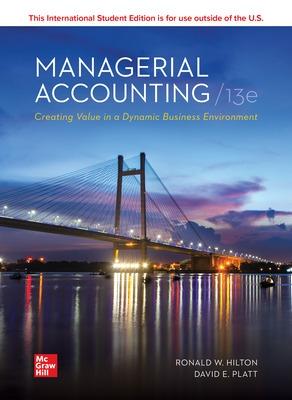 Managerial Accounting Creating Value in a Dynamic Business Environment ISE - Hilton, Ronald, and Platt, David