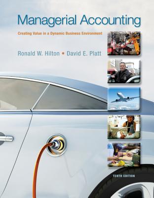 Managerial Accounting: Creating Value in a Dynamic Business Environment - Hilton, Ronald, and Platt, David