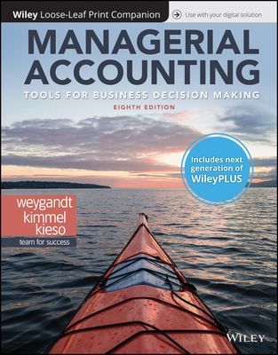 Managerial Accounting: Tools for Business Decision Making, 8e Wileyplus (Next Generation) + Loose-Leaf - Weygandt, Jerry J, and Kimmel, Paul D, and Kieso, Donald E