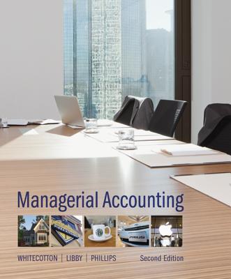 Managerial Accounting - Whitecotton, Stacey, and Libby, Robert, and Phillips, Fred