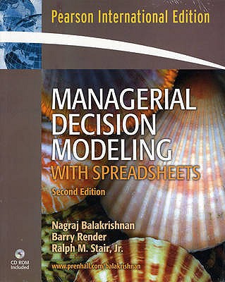 Managerial Decision Modeling with Spreadsheets and Student CD Package: International Edition - Balakrishnan, Nagraj, and Render, Barry, and Stair, Ralph M.