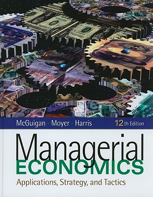 Managerial Economics: Applications, Strategy, and Tactics - McGuigan, James R, and Moyer, R Charles, and Harris, Frederick H deB