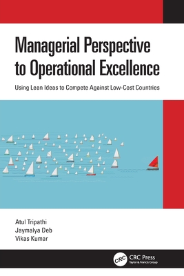 Managerial Perspective to Operational Excellence: Using Lean Ideas to Compete Against Low-Cost Countries - Tripathi, Atul, and Deb, Jaymalya, and Kumar, Vikas