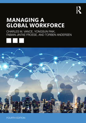 Managing a Global Workforce - Vance, Charles, and Paik, Yongsun, and Froese, Fabian Jintae