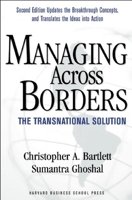 Managing Across Borders: The Transnational Solution - Bartlett, Christopher A, and Ghoshal, Sumantra