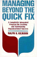 Managing Beyond the Quick Fix: A Completely Integrated Program for Organizational Success - Kilmann, Ralph H, Ph.D.