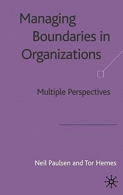 Managing Boundaries in Organizations: Multiple Perspectives - Paulsen, N (Editor), and Hernes, T (Editor)