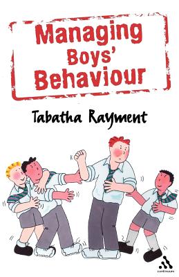 Managing Boys' Behaviour: How to Deal with It - And Help Them Succeed! - Rayment, Tabatha