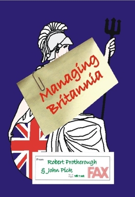 Managing Britannia: Culture and Management in Modern Britain - Protherough, Robert, and Pick, John