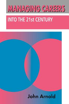 Managing Careers into the 21st Century - Arnold, John