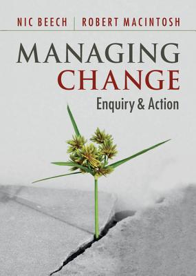 Managing Change: Enquiry and Action - Beech, Nic, and MacIntosh, Robert