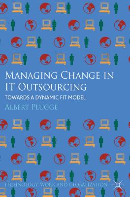 Managing Change in IT Outsourcing: Towards a Dynamic Fit Model - Plugge, Albert