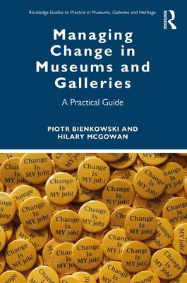 Managing Change in Museums and Galleries: A Practical Guide - Bienkowski, Piotr, and McGowan, Hilary
