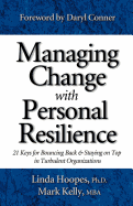 Managing Change with Personal Resilience: 21 Keys for Bouncing Back & Staying on Top in Turbulent Organizations