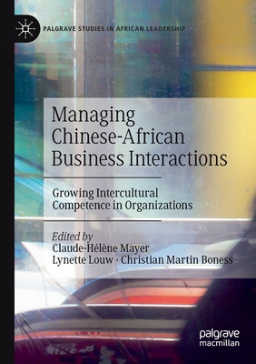 Managing Chinese-African Business Interactions: Growing Intercultural Competence in Organizations - Mayer, Claude-Hlne (Editor), and Louw, Lynette (Editor), and Boness, Christian Martin (Editor)