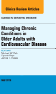 Managing Chronic Conditions in Older Adults with Cardiovascular Disease, an Issue of Clinics in Geriatric Medicine: Volume 32-2