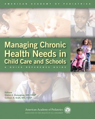 Managing Chronic Health Needs in Child Care and Schools: A Quick Reference Guide - Donoghue, Elaine A