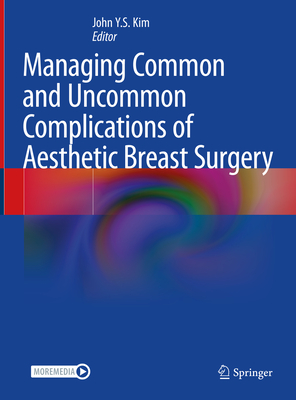 Managing Common and Uncommon Complications of Aesthetic Breast Surgery - Kim, John Y S (Editor)