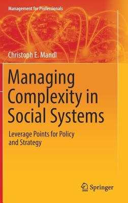 Managing Complexity in Social Systems: Leverage Points for Policy and Strategy - Mandl, Christoph E