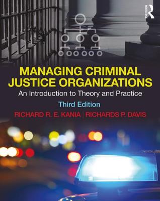 Managing Criminal Justice Organizations: An Introduction to Theory and Practice - Kania, Richard, and Davis, Richards