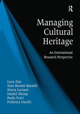 Managing Cultural Heritage: An International Research Perspective - Zan, Luca, and Baraldi, Sara Bonini, and Lusiani, Maria