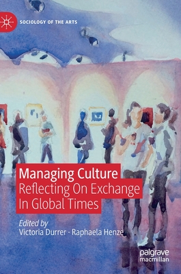 Managing Culture: Reflecting on Exchange in Global Times - Durrer, Victoria (Editor), and Henze, Raphaela (Editor)