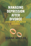 Managing Depression after Divorce: Enjoying Life after Divorce