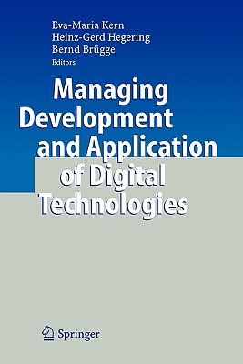 Managing Development and Application of Digital Technologies: Research Insights in the Munich Center for Digital Technology & Management (CDTM) - Kern, Eva-Maria (Editor), and Hegering, Heinz-Gerd (Editor), and Brgge, Bernd (Editor)
